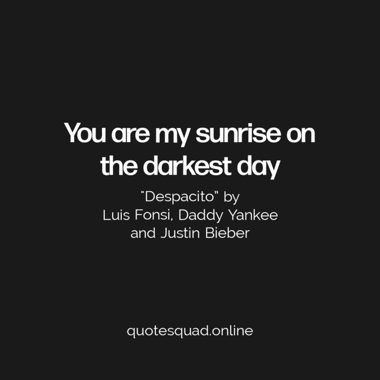 Sunrise Darkest Day You Despacito Justin Bieber Luis Fonsi Daddy Yankee - Quote Squad